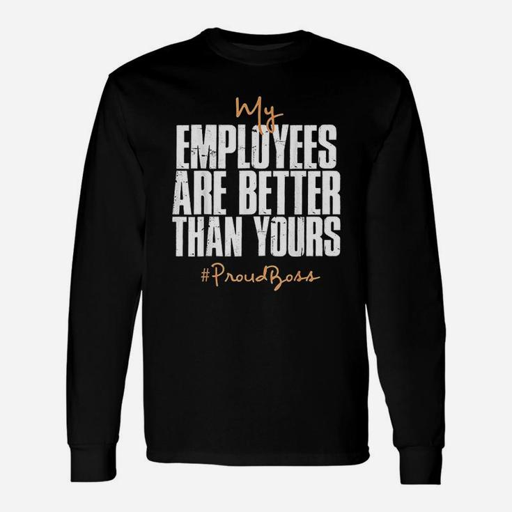 My Employees Are Better Than Yours Proud Boss Long Sleeve T-Shirt