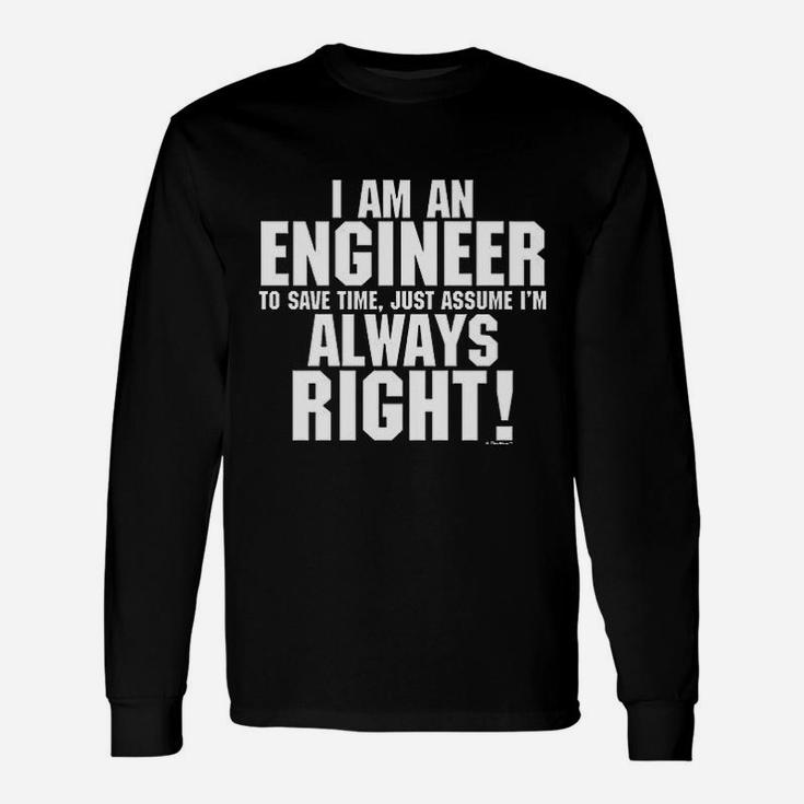Im An Engineer Just Always Assume Im Right Long Sleeve T-Shirt