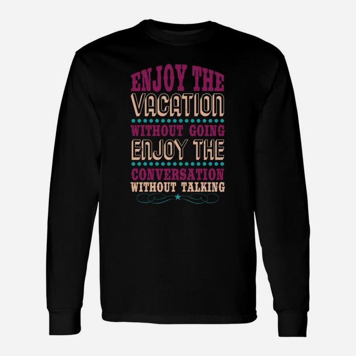 Enjoy The Vacation Without Going Enjoy The Conversation Without Talking Long Sleeve T-Shirt