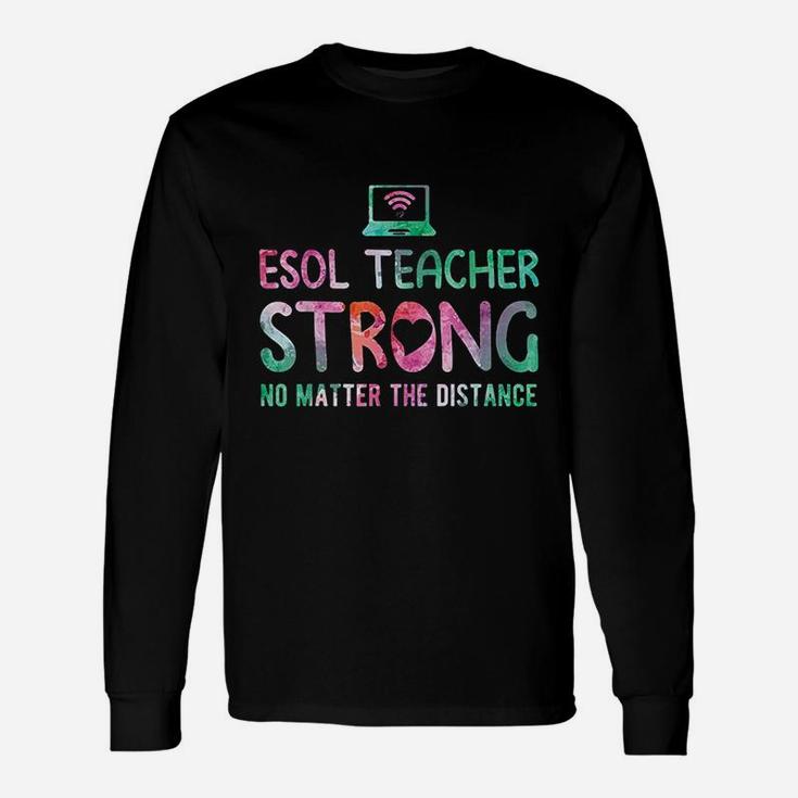 Esol Teacher Strong No Matter The Distance Teacher Students Long Sleeve T-Shirt