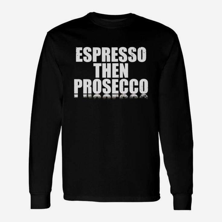 Espresso Then Prosecco Long Sleeve T-Shirt