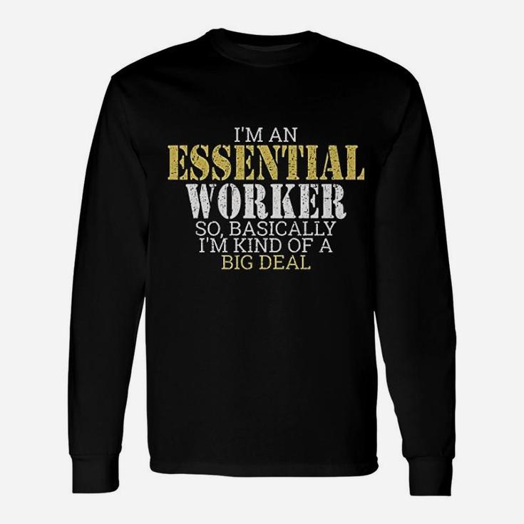 I Am An Essential Worker So Basically I Am Kind Of A Big Deal Long Sleeve T-Shirt