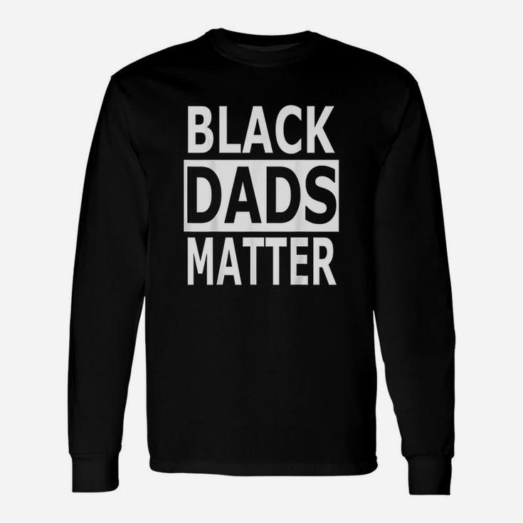 Fathers Day Black Dads Matter Black Lives Matter Long Sleeve T-Shirt