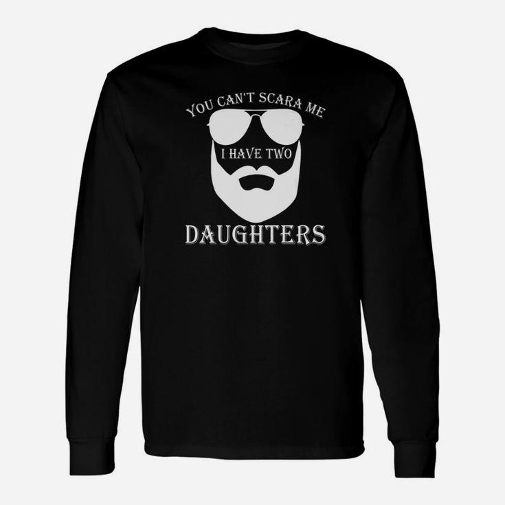 Fathers Day You Cant Scare Me I Have Two Daughters Long Sleeve T-Shirt