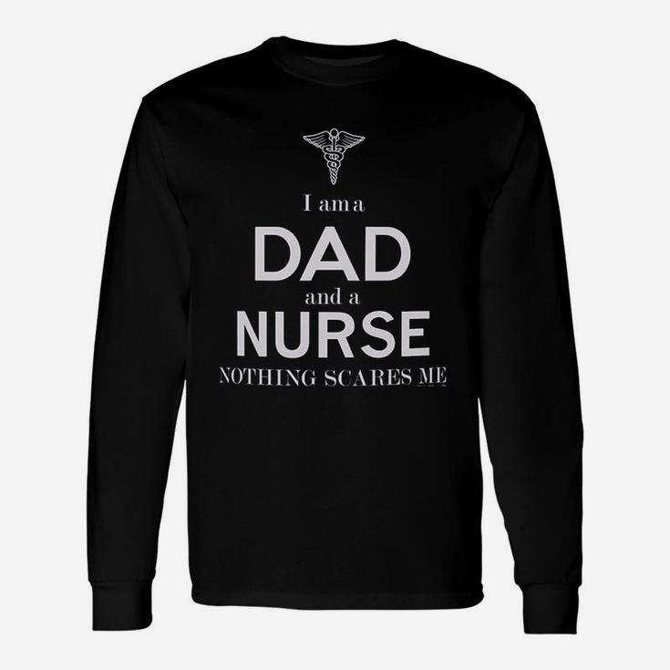 Fathers Day For Nurse I Am A Dad And A Nurse Nothing Scares Me Long Sleeve T-Shirt