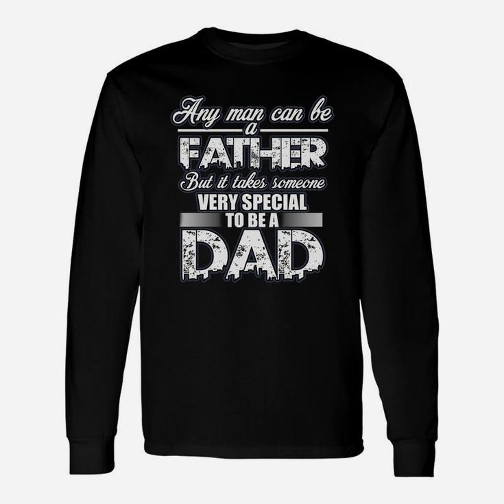 Fathers Day Shirt , Any Man Can Be A Father But It Takes Someone Very Special To Be A Dad Long Sleeve T-Shirt