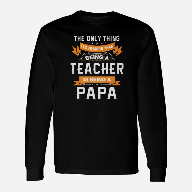 Fathers Day Shirt Im Papa And A Teacher Long Sleeve T-Shirt