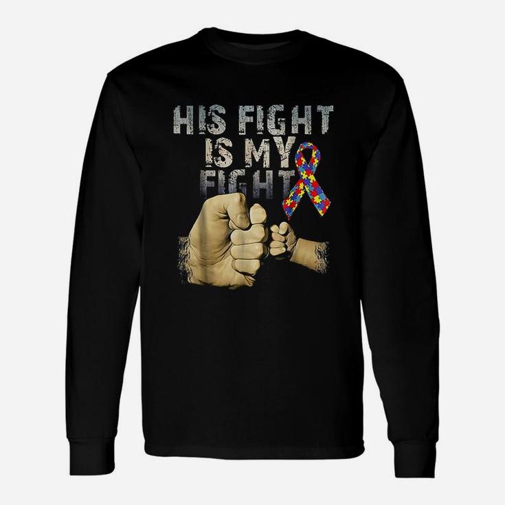His Fight Is My Fight Autism Awareness And Support Long Sleeve T-Shirt