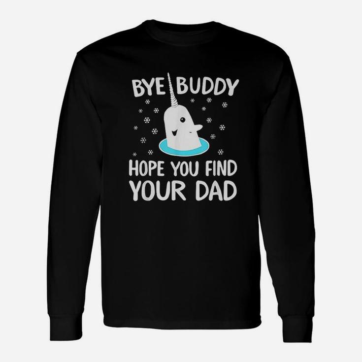 Find Your Dad Christmas Buddy Narwhal Bye Long Sleeve T-Shirt