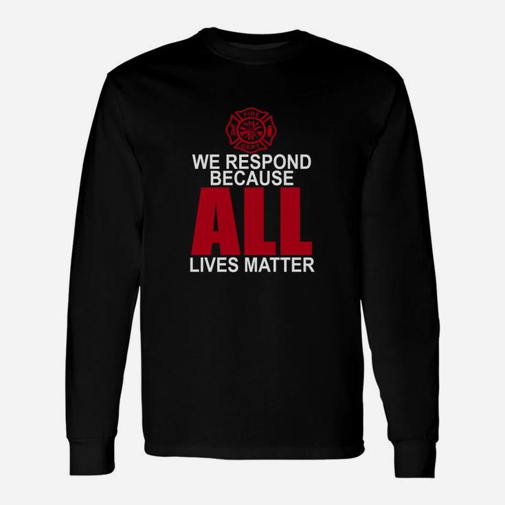 Firefighter We Respond Because All Lives Matter T-shirt Long Sleeve T-Shirt