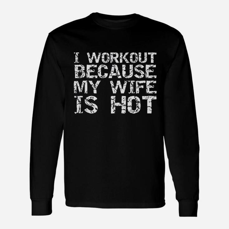 Fitness I Workout Because My Wife Is Hot Long Sleeve T-Shirt