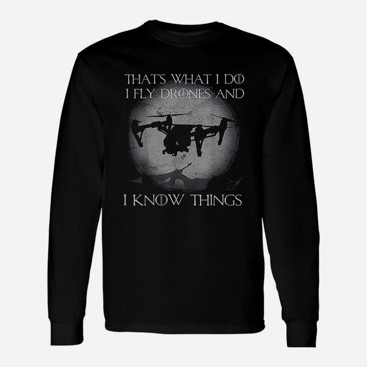 I Fly Drones And I Know Things Drone Pilot Long Sleeve T-Shirt