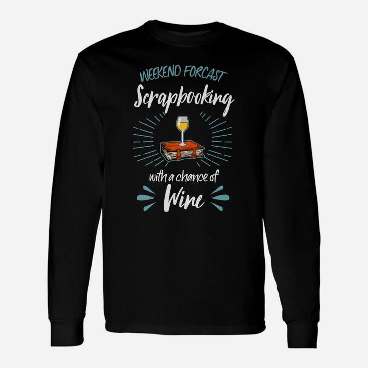 Weekend Forecast Scrapbooking With A Chance Of Wine Long Sleeve T-Shirt