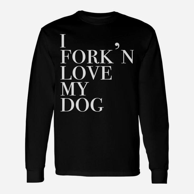I Forkn Love My Dog For Dog Lovers Long Sleeve T-Shirt