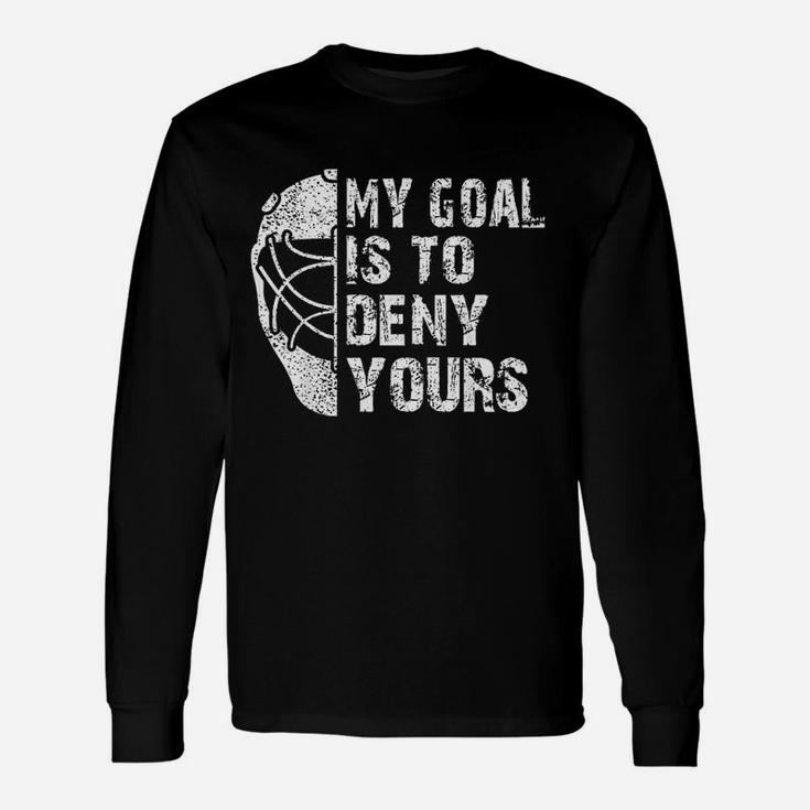 My Goal Is To Deny Yours Hockey Goalie Ice Hockey Long Sleeve T-Shirt