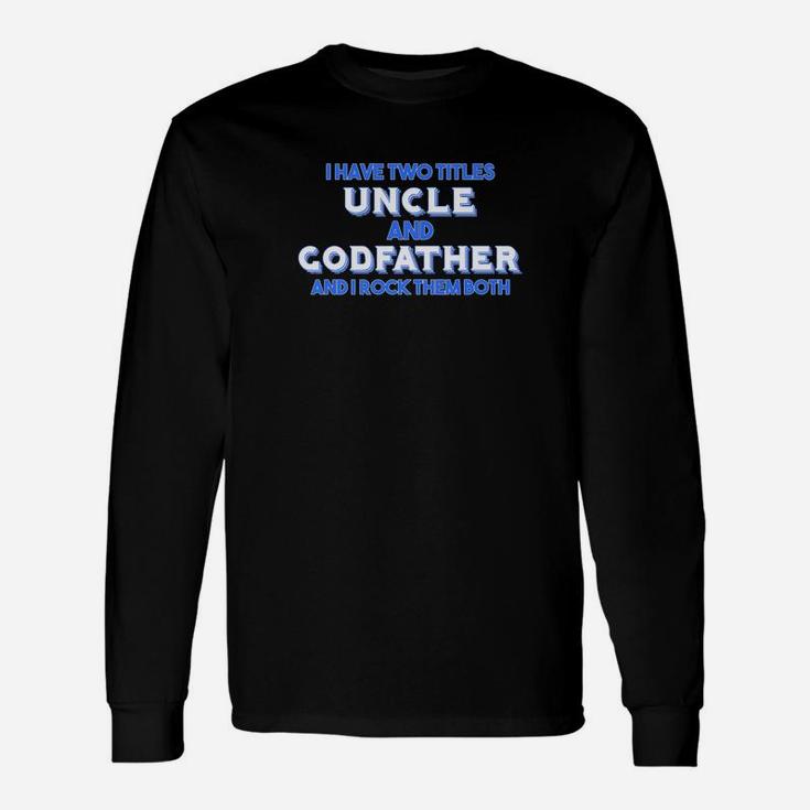 Godfather I Have Two Titles Uncle Godfather Long Sleeve T-Shirt