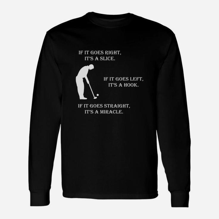 If It Goes Right It Is A Slice If It Goes Left It Is A Hook If It Goes Straight It Is Miracle Long Sleeve T-Shirt