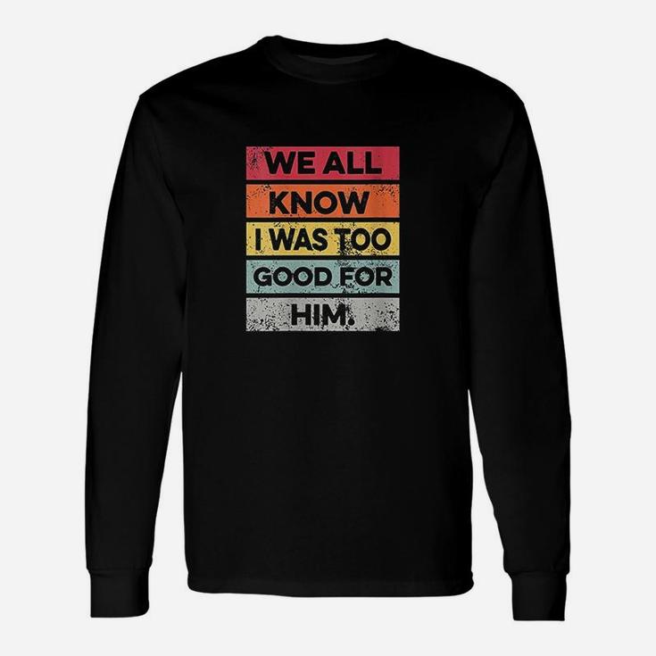 I Was Too Good Divorce Party Divorced Long Sleeve T-Shirt