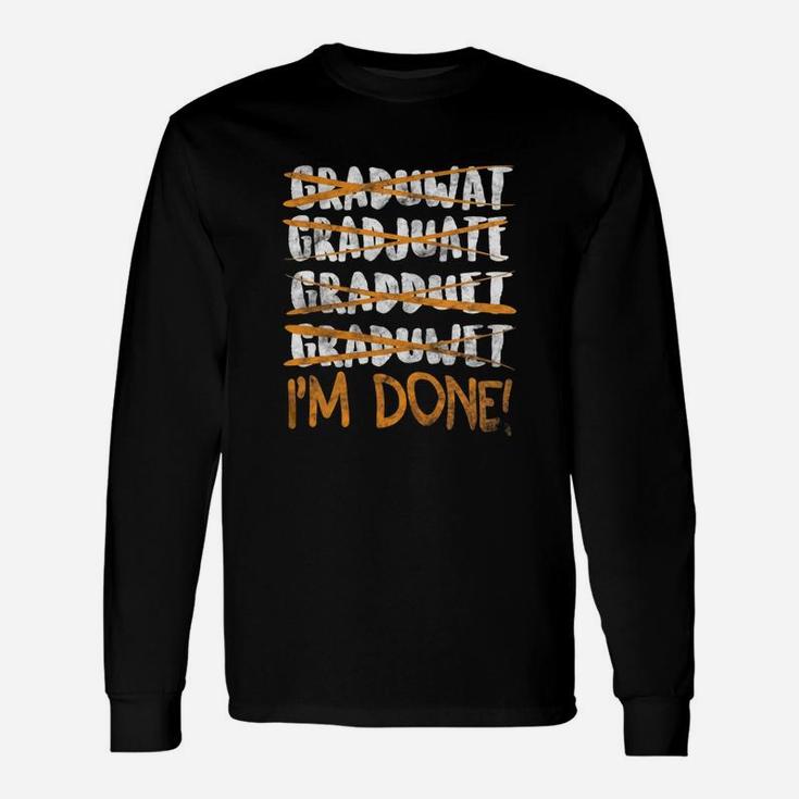 Graduate I'm Done Graduation Shirt For Seniors Long Sleeve T-Shirt ...