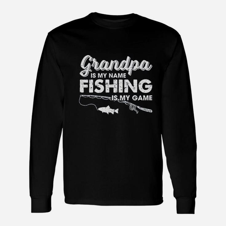 Grandpa Is My Name Fishing Is My Game Fathers Day Long Sleeve T-Shirt