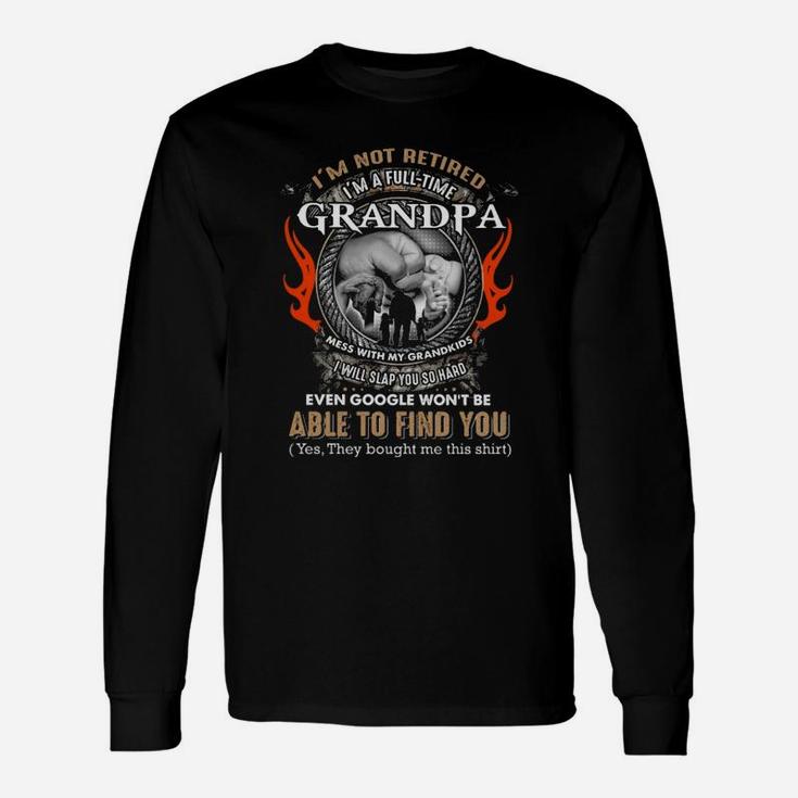 To Grandpa I Am Not Retired I Am A Full Time Grandpa Long Sleeve T-Shirt