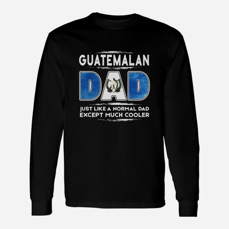 Guatemalan Dad Just Like A Normal Dad Expect Much Cooler Shirts Long Sleeve T-Shirt