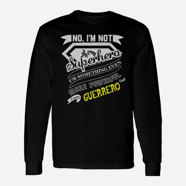 Guerrero No I'm Not A Superhero I'm Something Even More Powerful I Am Guerrero Long Sleeve T-Shirt