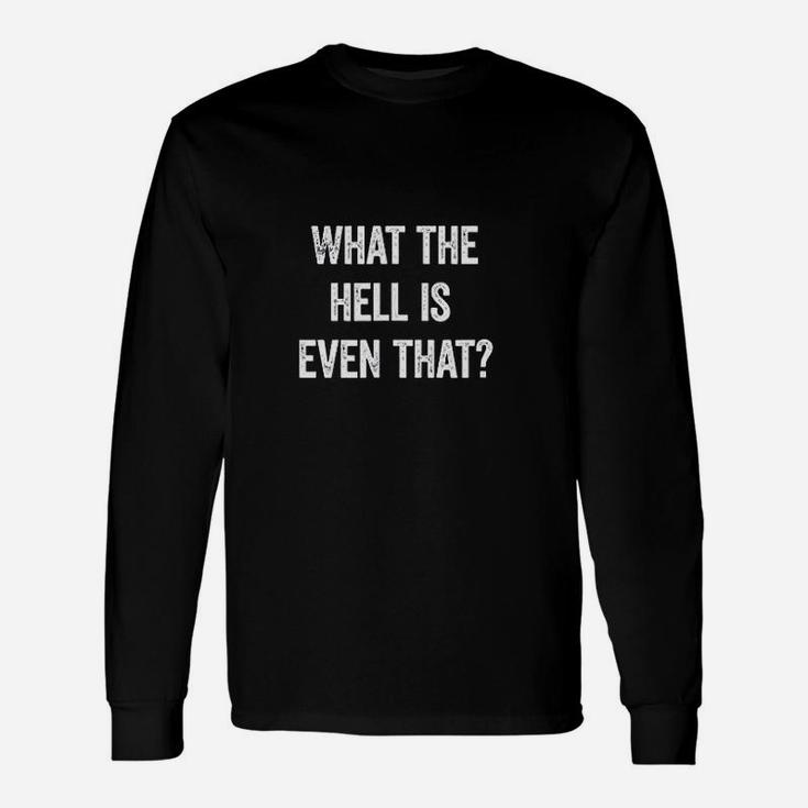 What The Hell Is Even That Daddy Chill Trending Meme Long Sleeve T-Shirt