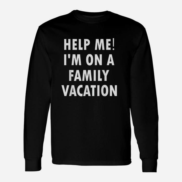 Help Me Im On A Vacation Sarcastic Long Sleeve T-Shirt