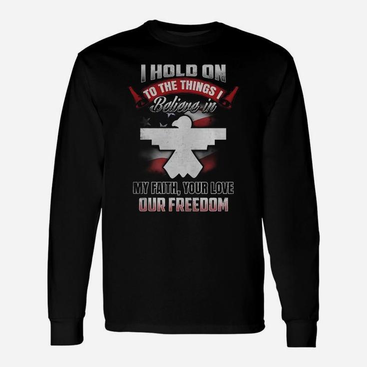 I Hold On To The Things Believe In My Faith Your Love Our Freedom Long Sleeve T-Shirt