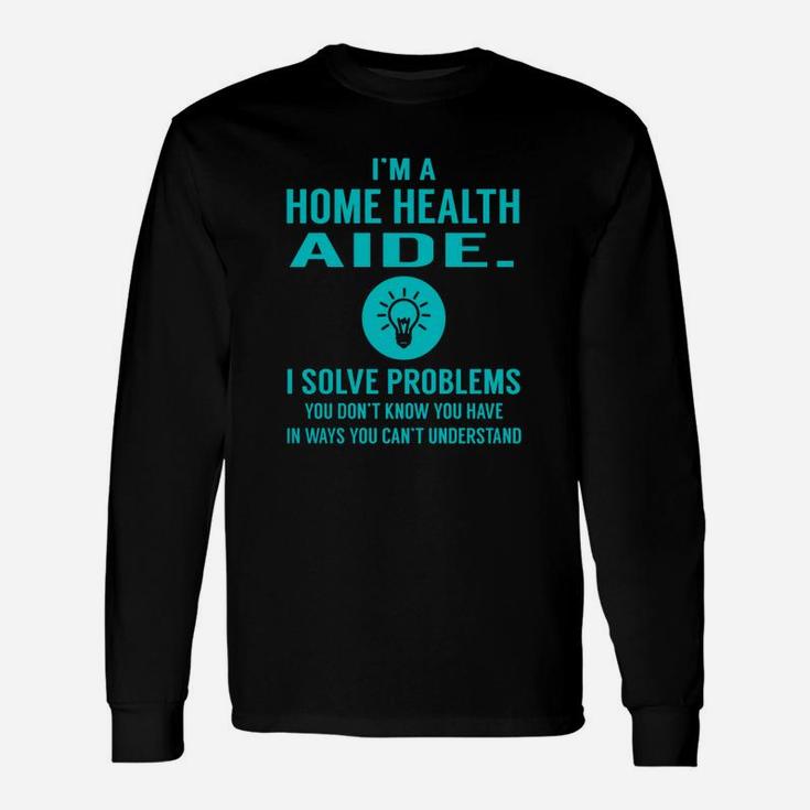 Home Health Aide I Solve Problem Job Title Shirts Long Sleeve T-Shirt