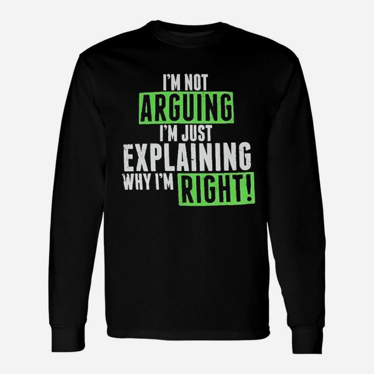 Humor Im Not Arguing Just Explaining Why Right Long Sleeve T-Shirt ...