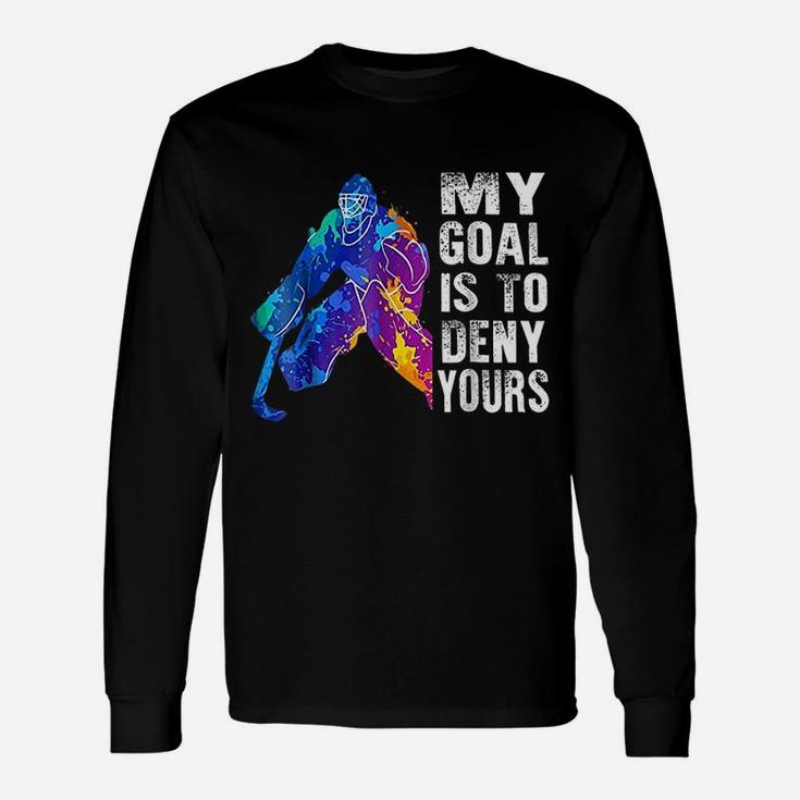 Ice Hockey Goalie My Goal Is To Deny Yours Long Sleeve T-Shirt
