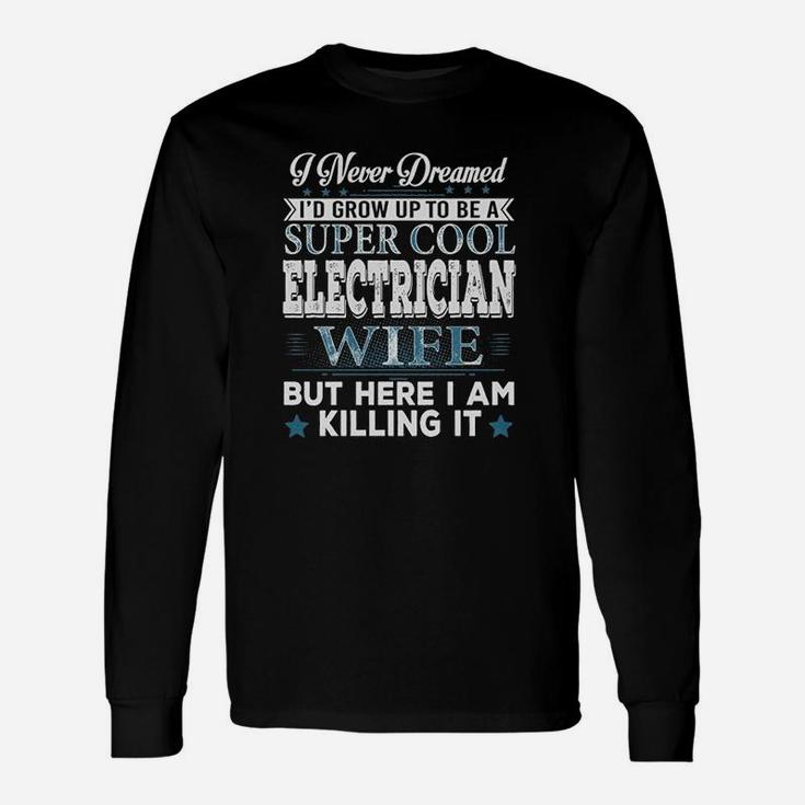 Id Grow Up To Be A Super Cool Electrician Wife Long Sleeve T-Shirt