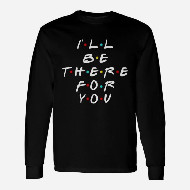 I'll Be There For You Friends T-shirt Long Sleeve T-Shirt