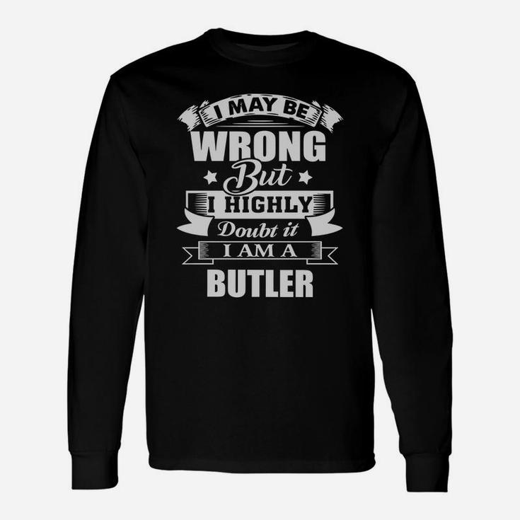 I'm Butler, I May Be Wrong But I Highly Doubt It Long Sleeve T-Shirt