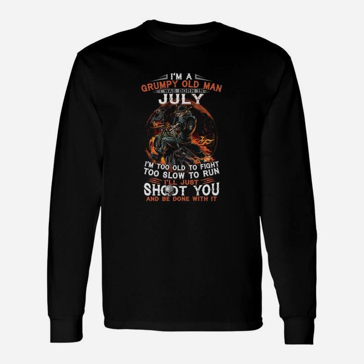 I’m A Frumpy Old Man I Was Born In July I’ll Just Shoot You And Be Done With It Long Sleeve T-Shirt