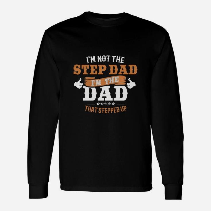 I'm Not The Step Dad I'm The Dad That Stepped Up T-shirt Long Sleeve T-Shirt