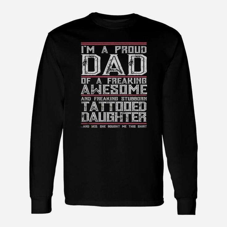 I'm A Proud Dad Of A Freaking Awesome Tattooed Daughter Long Sleeve T-Shirt