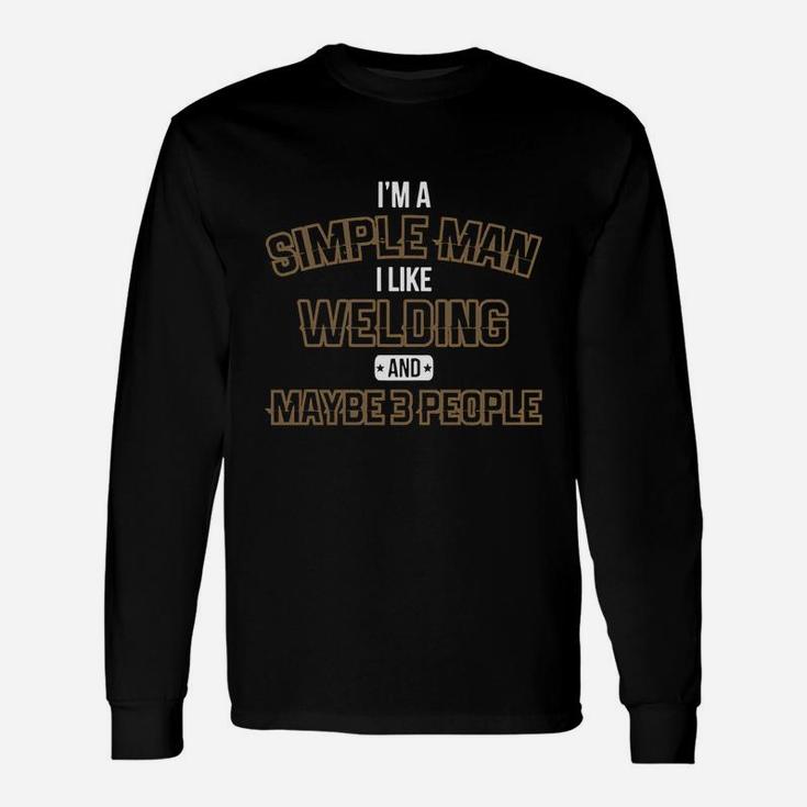 I'm A Simple Man I Like Welding And Maybe 3 People Long Sleeve T-Shirt