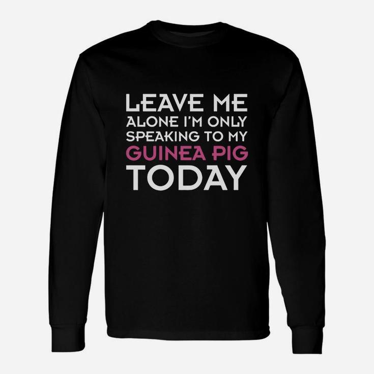 I'm Only Speaking To My Guinea Pig Today Long Sleeve T-Shirt
