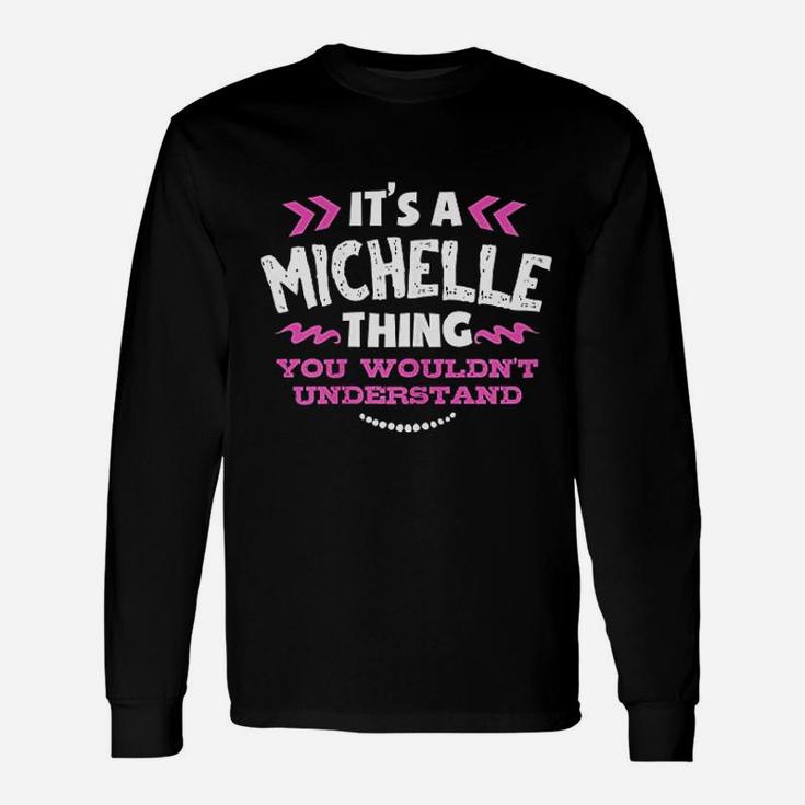 Its A Michelle Thing You Wouldnt Understand Custom Long Sleeve T-Shirt