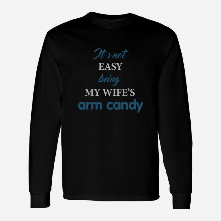It's Not Easy Being My Wife's Arm Candy Shirt, Husband Long Sleeve T-Shirt