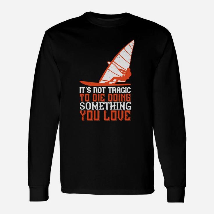 It’s Not Tragic To Die Doing Something You Love Long Sleeve T-Shirt