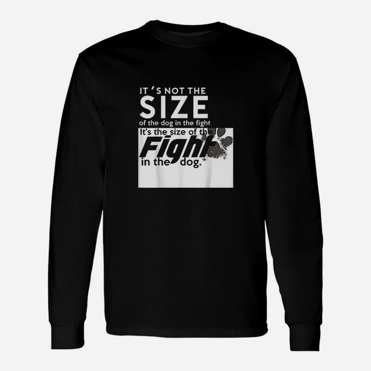 Its The Size Of The Fight In The Dog Long Sleeve T-Shirt