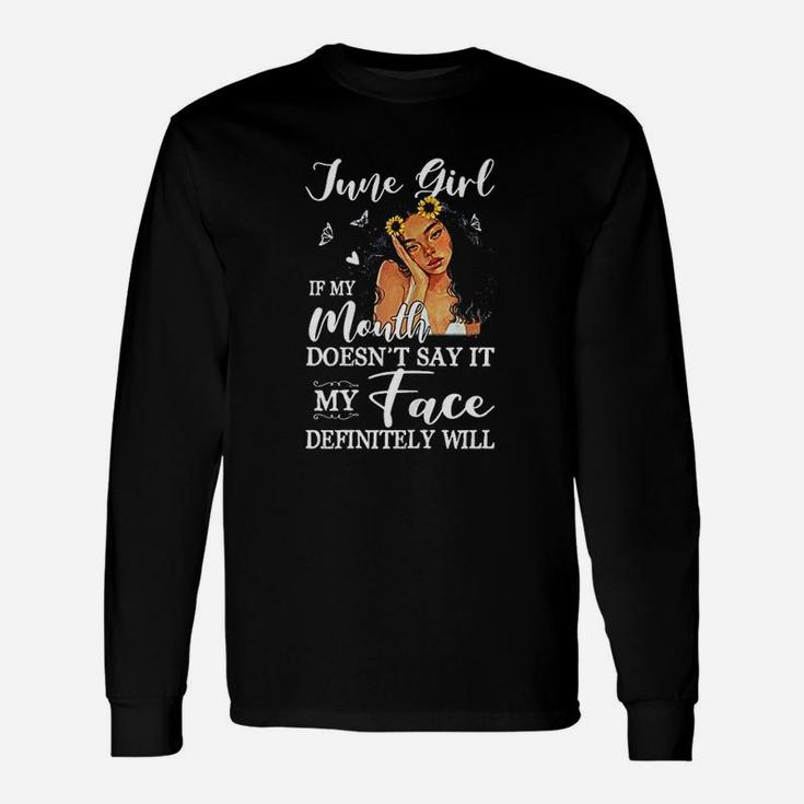 June Girl If My Mouth Doesnt Say It My Face Definitely Will Long Sleeve T-Shirt