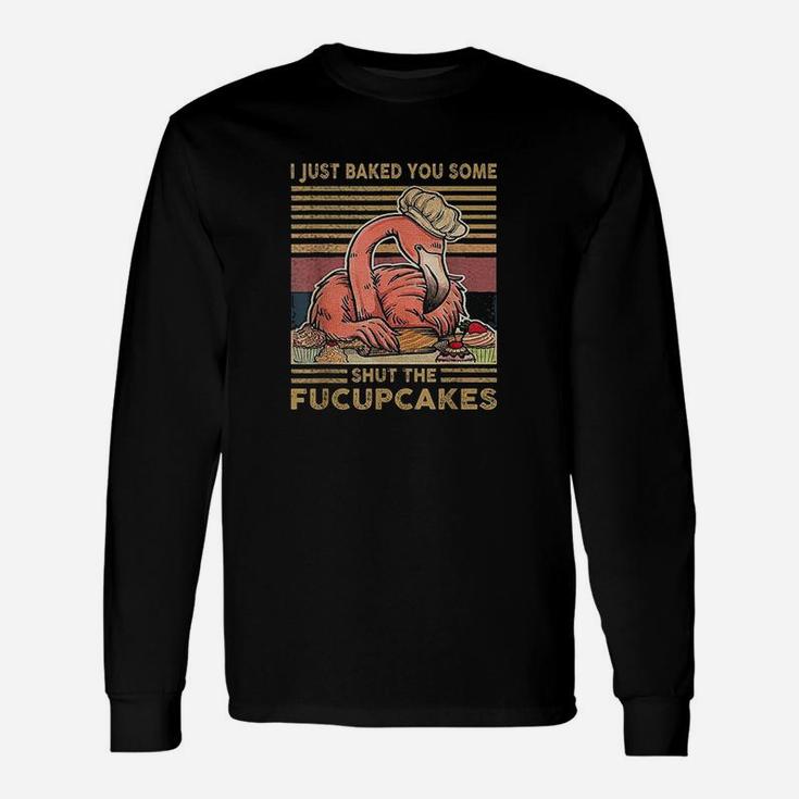 I Just Baked You Some Shut The Cupcakes Flamingo Long Sleeve T-Shirt