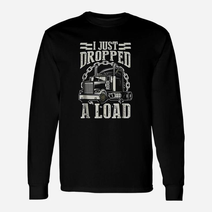 I Just Dropped A Load Trucker Truck Long Sleeve T-Shirt