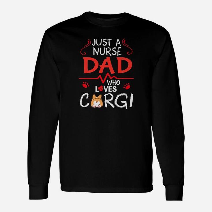Just A Nurse Dad Who Loves Corgi Dog Happy Father Day Shirt Long Sleeve T-Shirt