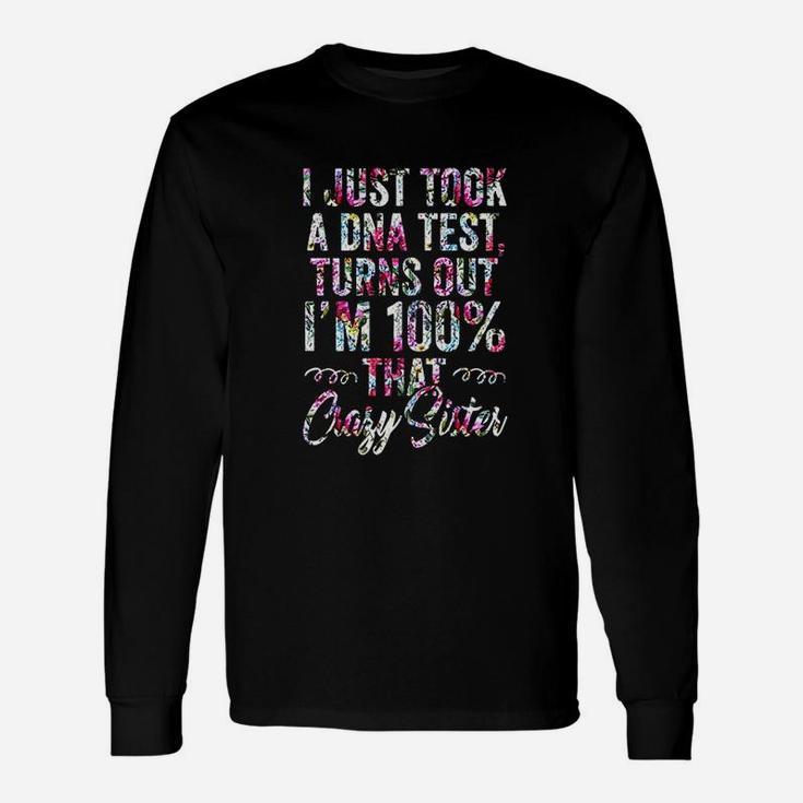 I Just Took A Dna Test Turns Out I Am 100 Crazy Sister Long Sleeve T-Shirt